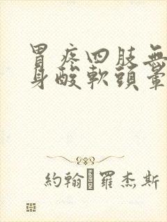 胃疼四肢无力全身酸软头晕