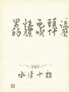 男性龟头流白色的脓吃什么药