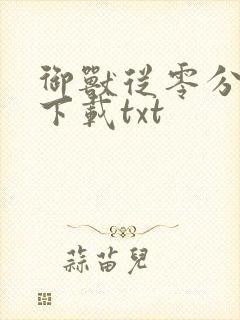 御兽从零分开始下载txt