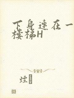 下身连在一起上楼梯H