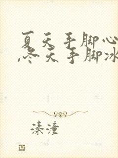 夏天手脚心发烫,冬天手脚冰凉吃什么药