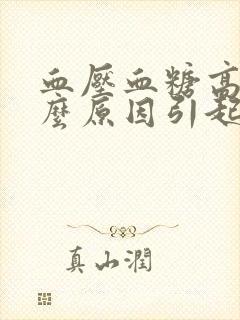 血压血糖高是什么原因引起的