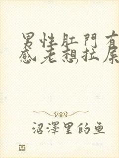 男性肛门有坠胀感老想拉屎