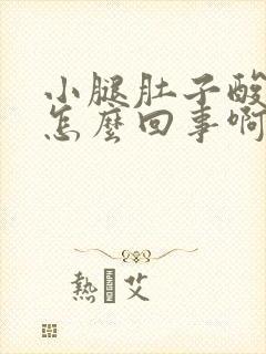 小腿肚子酸胀是怎么回事啊