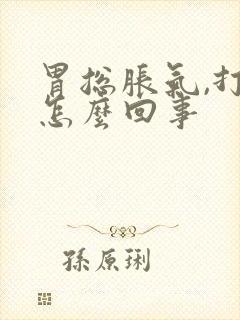 胃总胀气,打嗝怎么回事