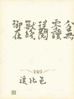 御兽从零分开始在线阅读无弹窗