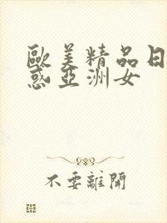 欧美精品日韩诱惑亚洲女