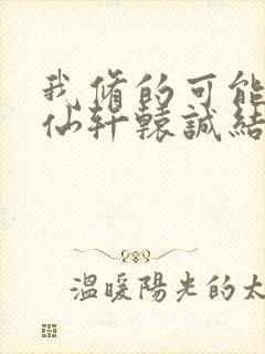 我修的可能是假仙轩辕诚结局