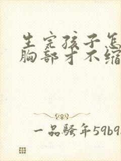 生完孩子怎么样胸部才不缩水