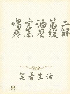 喝完酒第二天头疼怎么缓解最快方法封面