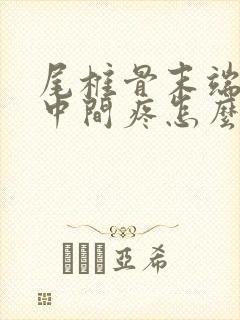 尾椎骨末端屁股中间疼怎么治