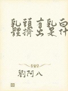 乳头有乳白色液体挤出是什么原因