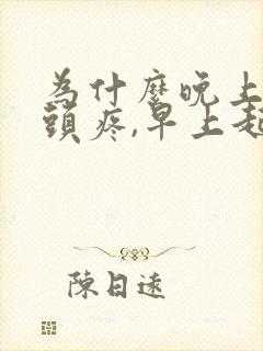 为什么晚上睡觉头疼,早上起来就好了