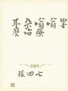 耳朵嗡嗡响该怎么治疗