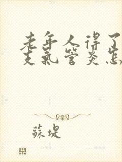 老年人得了慢性支气管炎怎么治疗