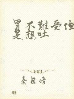 胃不难受但是老是想吐