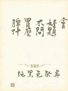 脾胃不好会出现什么问题