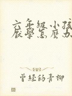 六年级小孩叛逆厌学怎么办