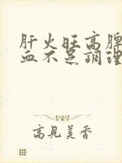 肝火旺高脾虚气血不足调理办法