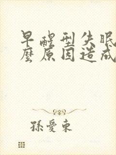 早醒型失眠是什么原因造成的