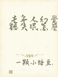 老年人幻觉和幻听失眠怎么治