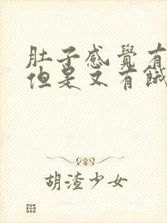 肚子感觉有点胀但是又有饿的感觉