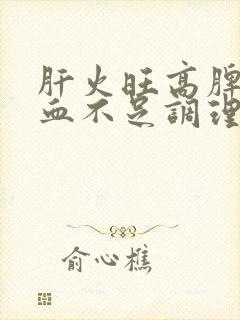 肝火旺高脾虚气血不足调理办法