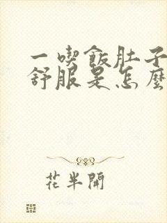 一吃饭肚子就不舒服是怎么回事