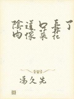 阴道口长了一坨肉像菜花