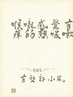 喉咙感觉有痰痒痒的想咳嗽怎么办