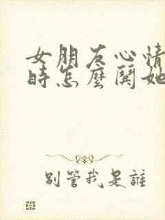 女朋友心情不好时怎么哄她