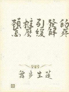 颈椎引发的头痛怎么缓解疼痛