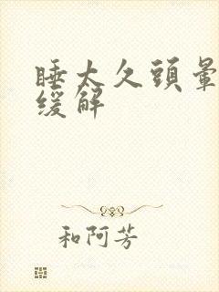 睡太久头晕怎样缓解