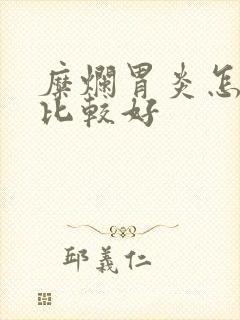 糜烂胃炎怎么治比较好