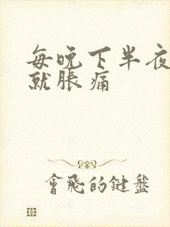 每晚下半夜腹部就胀痛