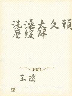 洗澡太久头晕怎么缓解