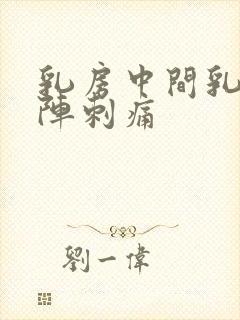 乳房中间乳沟一阵刺痛