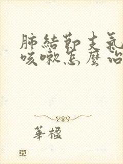 肺结节支气管炎咳嗽怎么治疗方法