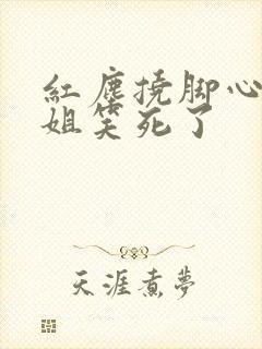 红尘挠脚心小姐姐笑死了