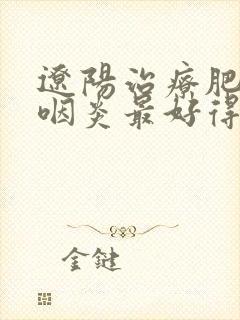 辽阳治疗肥厚性咽炎最好得医院