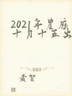 2021年农历十月十五出生的男孩命运怎么样