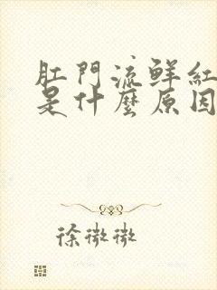 肛门流鲜红色血是什么原因