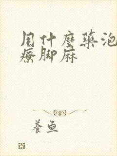 用什么药泡脚治疗脚麻