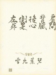 左侧后背肩胛骨疼是心脏问题吗