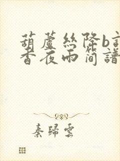 葫芦丝降b调茶香夜雨简谱伴奏曲