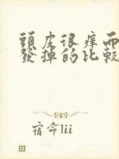 头皮很痒而且头发掉的比较厉害