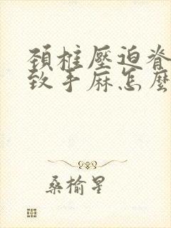 颈椎压迫脊髓导致手麻怎么治疗