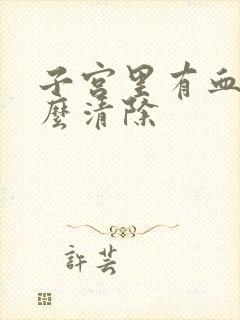 子宫里有血块怎么清除