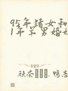 95年猪女和91年羊男婚姻如何