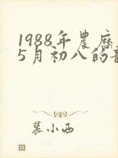 1988年农历5月初八的龙命运